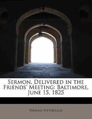 Sermon, Delivered in the Friends' Meeting: Baltimore, June 15, 1825