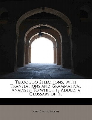 Teloogoo Selections, with Translations and Grammatical Analyses: To which is Added, a Glossary of Re