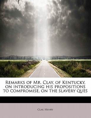 Remarks of Mr. Clay, of Kentucky, on introducing his propositions to compromise, on the slavery ques