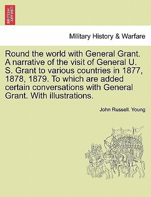 Round the world with General Grant. A narrative of the visit of General U. S. Grant to various countries in 1877, 1878, 1879. To which are added ... with General Grant. With illustrations.