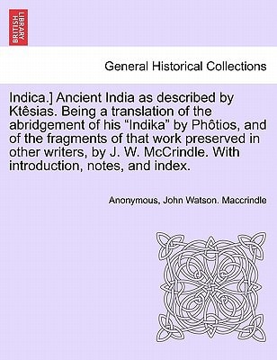 Indica.] Ancient India as described by Ktêsias. Being a translation of the abridgement of his "Indika" by Phôtios, and of the fragments of that work ... With introduction, notes, and index.