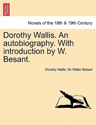 Dorothy Wallis. an Autobiography. with Introduction by W. Besant.