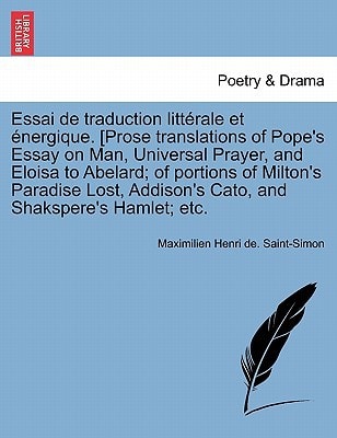 Essai de traduction littérale et énergique. [Prose translations of Pope's Essay on Man, Universal Prayer, and Eloisa to Abelard; of portions of ... Addison's Cato, and Shakspere's Hamlet; etc.