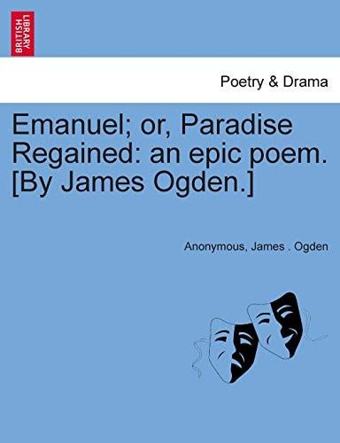 Emanuel; or, Paradise Regained: an epic poem. [By James Ogden.]