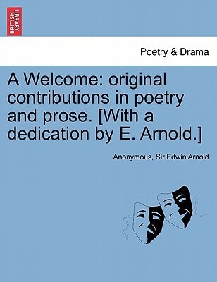A Welcome: original contributions in poetry and prose. [With a dedication by E. Arnold.]
