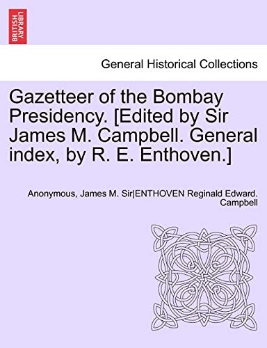 Gazetteer of the Bombay Presidency. [Edited by Sir James M. Campbell. General index, by R. E. Enthoven.] Volume IX, Part I