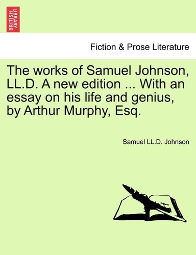 The works of Samuel Johnson, LL.D. A new edition ... With an essay on his life and genius, by Arthur Murphy, Esq. Vol. X, A New Edition