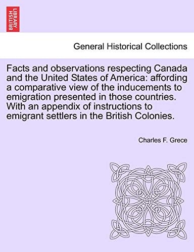 Facts and observations respecting Canada and the United States of America: affording a comparative view of the inducements to emigration presented in ... to emigrant settlers in the British Colonies.