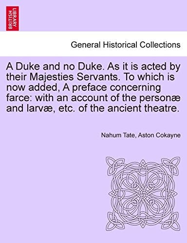 A Duke and no Duke. As it is acted by their Majesties Servants. To which is now added, A preface concerning farce: with an account of the personæ and larvæ, etc. of the ancient theatre.