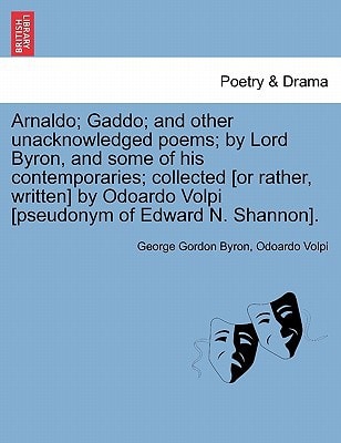 Arnaldo; Gaddo; And Other Unacknowledged Poems; By Lord Byron, and Some of His Contemporaries; Collected [Or Rather, Written] by Odoardo Volpi [Pseudo