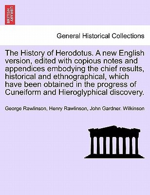 The History of Herodotus. A new English version, edited with copious notes and appendices embodying the chief results, historical and ethnographical, ... discovery. Vol. III, New Edition