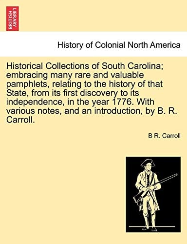 Historical Collections of South Carolina; embracing many rare and valuable pamphlets, relating history of that State, from its first discovery to its ... an introduction, by B. R. Carroll. Vol. II.
