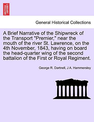 A Brief Narrative of the Shipwreck of the Transport "Premier," near the mouth of the river St. Lawrence, on the 4th November, 1843, having on board ... battalion of the First or Royal Regiment.