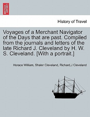 Voyages of a Merchant Navigator of the Days that are past. Compiled from the journals and letters of the late Richard J. Cleveland by H. W. S. Cleveland. [With a portrait.]