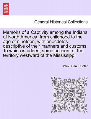 Memoirs of a Captivity among the Indians of North America, from childhood to the age of nineteen, with anecdotes descriptive of their manners and ... of the territory westward of the Mississippi.