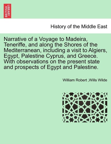 Narrative of a Voyage to Madeira, Teneriffe, and along the Shores of the Mediterranean, including a visit to Algiers, Egypt, Palestine Cyprus, and ... of Egypt and Palestine. SECOND EDITION