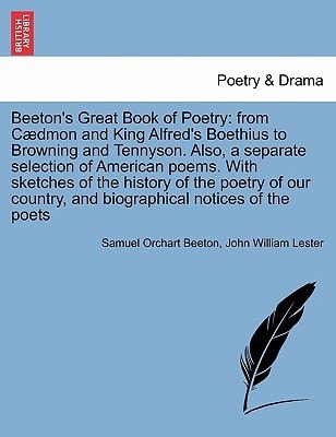Beeton's Great Book of Poetry: from Cædmon and King Alfred's Boethius to Browning and Tennyson. Also, a separate selection of American poems. With ... and biographical notices of the poets