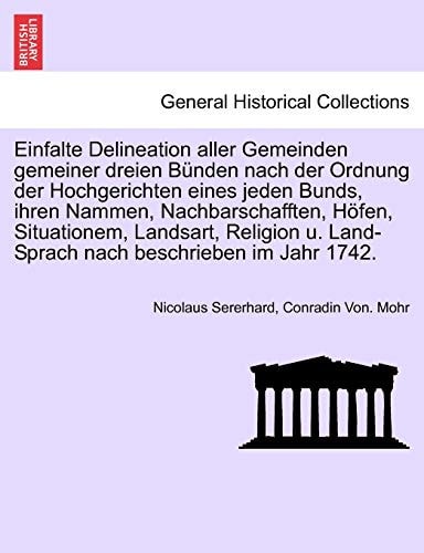Einfalte Delineation Aller Gemeinden Gemeiner Dreien Bunden Nach Der Ordnung Der Hochgerichten Eines Jeden Bunds, Ihren Nammen, Nachbarschafften, ... Im Jahr 1742. (English and German Edition)