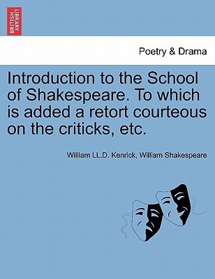 Introduction to the School of Shakespeare. To which is added a retort courteous on the criticks, etc.