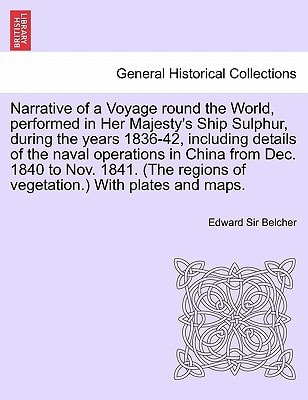 Narrative of a Voyage round the World, performed in Her Majesty's Ship Sulphur, during the years 1836-42, including details of the naval operations in ... regions of vegetation.) With plates and maps.