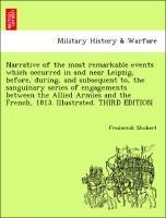 Narrative of the Most Remarkable Events Which Occurred in and Near Leipzig, Before, During, and Subsequent To, the Sanguinary Series of Engagements Between the Allied Armies and the French, 1813. Illustrated. Third Edition