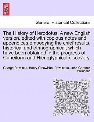 The History of Herodotus. A new English version, edited with copious notes and appendices embodying the chief results, historical and ethnographical, ... and Hieroglyphical discovery. Vol. IV