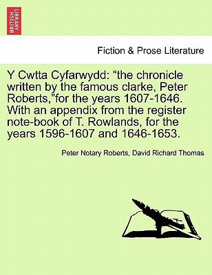 Y Cwtta Cyfarwydd: "the chronicle written by the famous clarke, Peter Roberts,"for the years 1607-1646. With an appendix from the register note-book ... for the years 1596-1607 and 1646-1653.