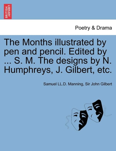 The Months Illustrated by Pen and Pencil. Edited by ... S. M. the Designs by N. Humphreys, J. Gilbert, Etc.