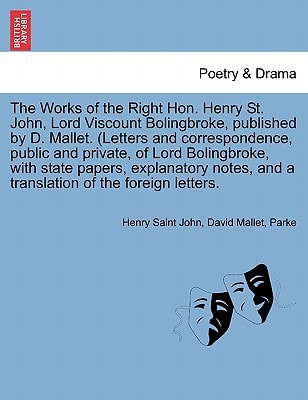 The Works of the Right Hon. Henry St. John, Lord Viscount Bolingbroke, Published by D. Mallet. (Letters and Correspondence, Public and Private, of Lor