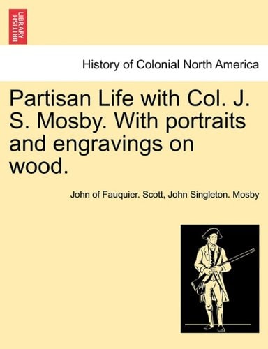 Partisan Life with Col. J. S. Mosby. With portraits and engravings on wood.