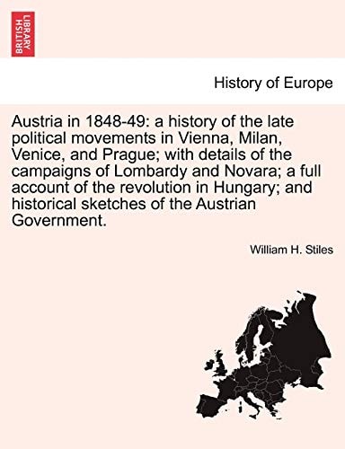 Austria in 1848-49: a history of the late political movements in Vienna, Milan, Venice, and Prague; with details of the campaigns of Lombardy and ... of the revolution in Hungary;... VOL. II