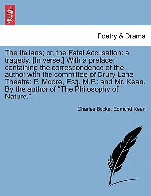 The Italians; or, the Fatal Accusation: a tragedy. [In verse.] With a preface; containing the correspondence of the author with the committee of Drury ... By the author of "The Philosophy of Nature.".