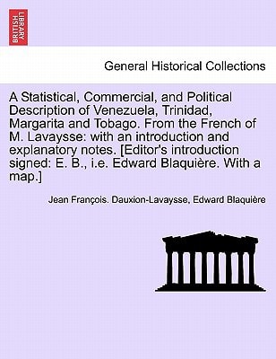 A Statistical, Commercial, and Political Description of Venezuela, Trinidad, Margarita and Tobago. From the French of M. Lavaysse: with an ... E. B., i.e. Edward Blaquière. With a map.]