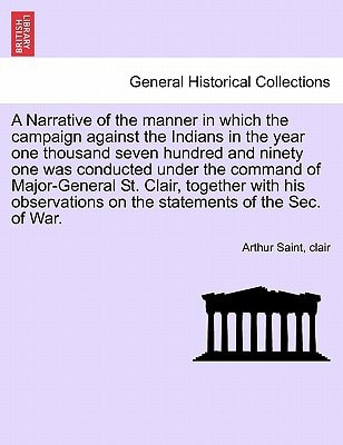A Narrative of the manner in which the campaign against the Indians in the year one thousand seven hundred and ninety one was conducted under the ... on the statements of the Sec. of War.