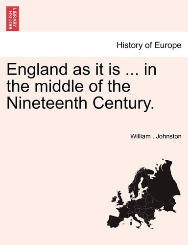England as It Is ... in the Middle of the Nineteenth Century. Vol. I.
