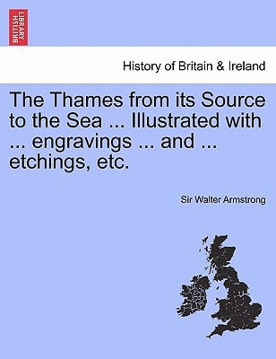 The Thames from its Source to the Sea ... Illustrated with ... engravings ... and ... etchings, etc. Vol. I.