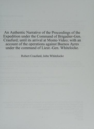 An Authentic Narrative of the Proceedings of the Expedition under the Command of Brigadier-Gen. Craufurd; until its arrival at Monte-Video; with an ... under the command of Lieut.-Gen. Whitelocke.