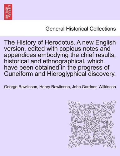 The History of Herodotus. A new English version, edited with copious notes and appendices embodying the chief results, historical and ethnographical. Vol. II, New Edition