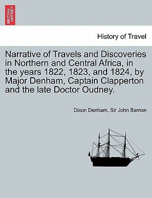 Narrative of Travels and Discoveries in Northern and Central Africa, in the years 1822, 1823, and 1824, by Major Denham, Captain Clapperton and the late Doctor Oudney. VOL. II, THIRD EDITION