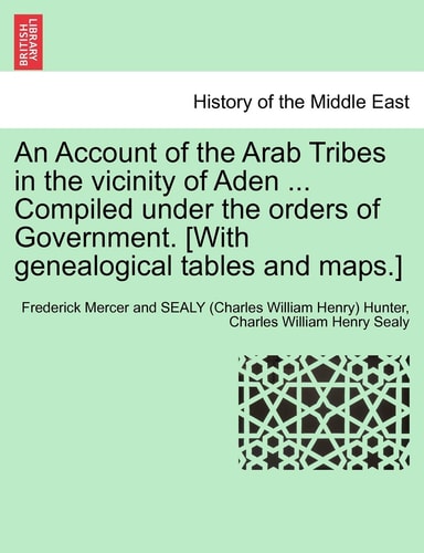 An Account of the Arab Tribes in the vicinity of Aden ... Compiled under the orders of Government. [With genealogical tables and maps.]
