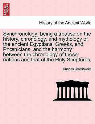 Synchronology: being a treatise on the history, chronology, and mythology of the ancient Egyptians, Greeks, and Phœnicians, and the harmony between ... nations and that of the Holy Scriptures.