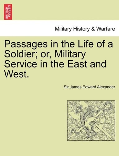 Passages in the Life of a Soldier; or, Military Service in the East and West. VOL. I