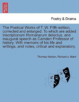 The Poetical Works of T. W. Fifth edition, corrected and enlarged. To which are added Inscriptionum Romanarum delectus, and inaugural speech as Camden ... and notes, critical and explanatory.