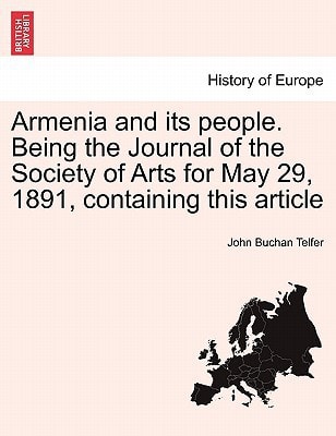 Armenia and its people. Being the Journal of the Society of Arts for May 29, 1891, containing this article