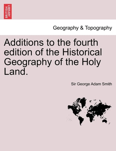 Additions to the fourth edition of the Historical Geography of the Holy Land.