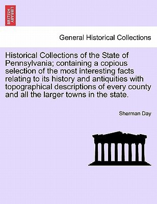 Historical Collections of the State of Pennsylvania; containing a copious selection of the most interesting facts relating to its history and ... county and all the larger towns in the state.