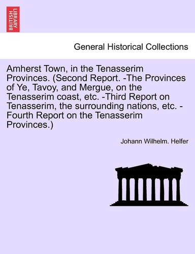 Amherst Town, in the Tenasserim Provinces. (Second Report. -The Provinces of Ye, Tavoy, and Mergue, on the Tenasserim Coast, Etc. -Third Report on ... -Fourth Report on the Tenasserim Provinces.)