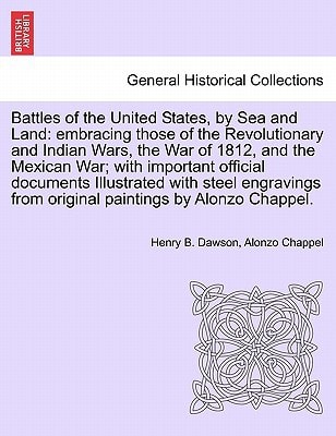 Battles of the United States, by Sea and Land: embracing those of the Revolutionary and Indian Wars, the War of 1812, and the Mexican War; with ... from original paintings by Alonzo Chappel.