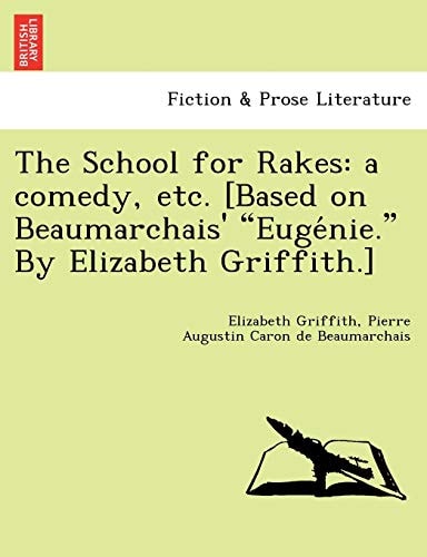 The School for Rakes: A Comedy, Etc. [Based on Beaumarchais' "Euge Nie." by Elizabeth Griffith.]