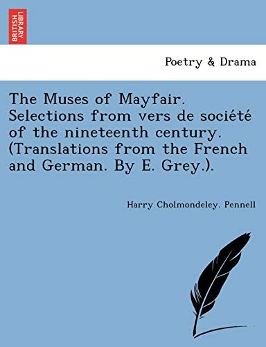 The Muses of Mayfair. Selections from vers de société of the nineteenth century. (Translations from the French and German. By E. Grey.).